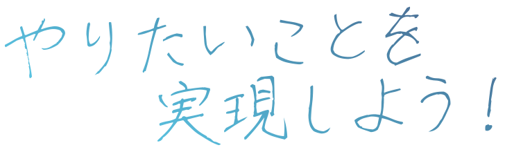 やりたいことを実現しよう！